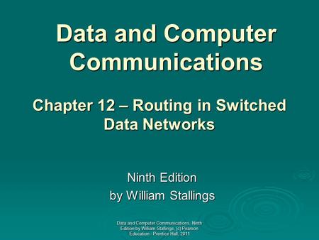 Data and Computer Communications Ninth Edition by William Stallings Chapter 12 – Routing in Switched Data Networks Data and Computer Communications, Ninth.