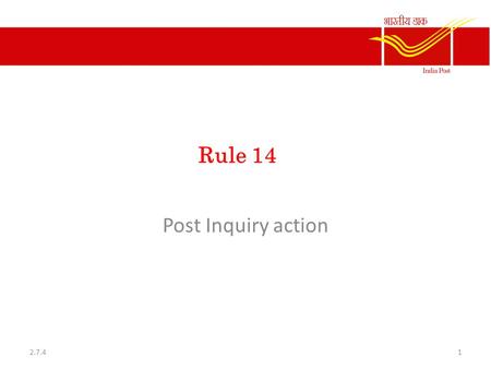 Rule 14 Post Inquiry action 12.7.4. General principles 1. The provision of the Indian Evidence Act and the Criminal Procedure Code are not applicable.