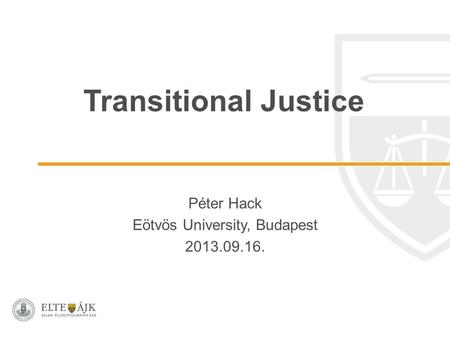 Transitional Justice Péter Hack Eötvös University, Budapest 2013.09.16.