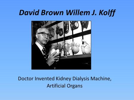 David Brown Willem J. Kolff Doctor Invented Kidney Dialysis Machine, Artificial Organs.