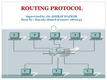Supervised by :Dr.ASHRAF MAZKOR Done by : Mayada Ahmed al-masre 0801043 ROUTING PROTOCOL.