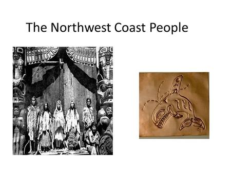 The Northwest Coast People. Location/Geography Pacific Coast of Canada (from Oregon to Alaska) Climate is very mild and rainy: cool summers and warm/mild.