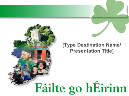 1 [Type Destination Name/ Presentation Title]. Ireland is an island of character…. 2.