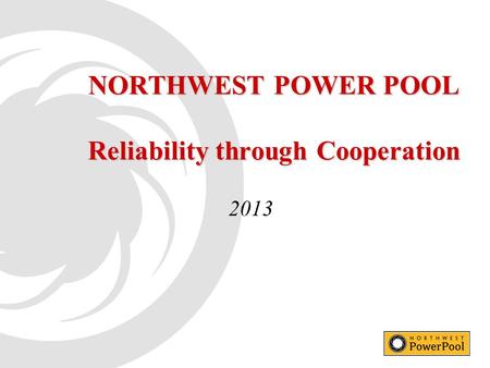 NORTHWEST POWER POOL Reliability through Cooperation 2013.