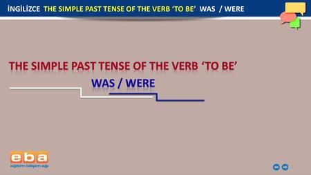 1 İNGİLİZCE THE SIMPLE PAST TENSE OF THE VERB ‘TO BE’ WAS / WERE.