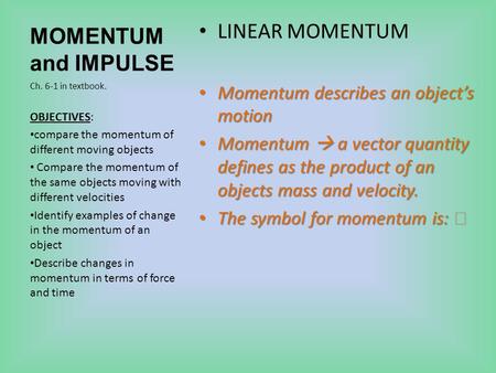 MOMENTUM and IMPULSE LINEAR MOMENTUM Momentum describes an object’s motion Momentum describes an object’s motion Momentum  a vector quantity defines as.