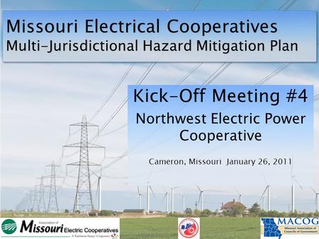Missouri Electrical Cooperatives Multi-Jurisdictional Hazard Mitigation Plan Kick-Off Meeting #4 Northwest Electric Power Cooperative Cameron, Missouri.