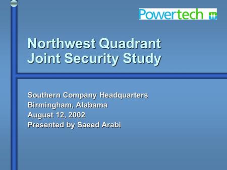 Northwest Quadrant Joint Security Study Southern Company Headquarters Birmingham, Alabama August 12, 2002 Presented by Saeed Arabi.