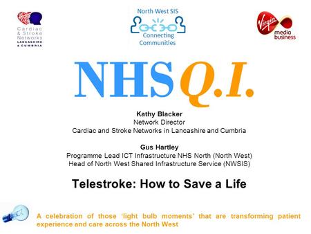 Kathy Blacker Network Director Cardiac and Stroke Networks in Lancashire and Cumbria Gus Hartley Programme Lead ICT Infrastructure NHS North (North West)