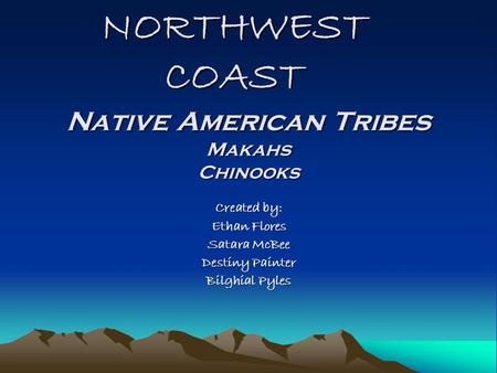 NORTHWEST COAST Created by: Ethan Flores Satara McBee Destiny Painter Bilghial Pyles Native American Tribes Makahs Chinooks.