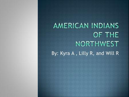 By: Kyra A, Lilly R, and Will R The location of the northwest coast is from Alaska to California. This region is south of the Inuit's’ ice fields.