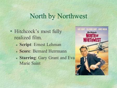§Hitchcock’s most fully realized film. l Script: Ernest Lehman l Score: Bernard Herrmann l Starring: Gary Grant and Eva Marie Saint North by Northwest.