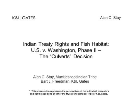 Alan C. Stay, Muckleshoot Indian Tribe Bart J. Freedman, K&L Gates