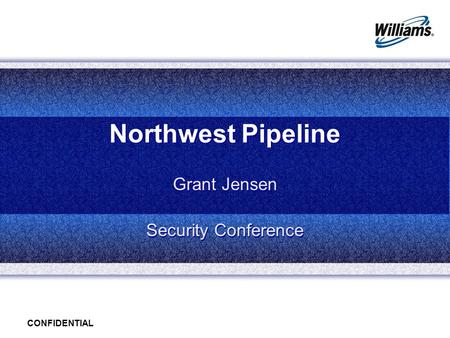 CONFIDENTIAL Northwest Pipeline Grant Jensen Security Conference Grant Jensen Security Conference.