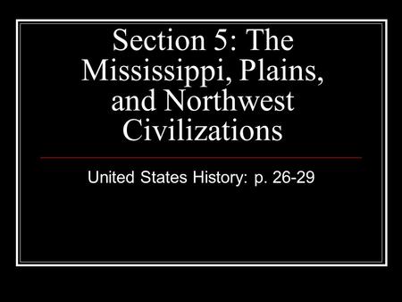Section 5: The Mississippi, Plains, and Northwest Civilizations