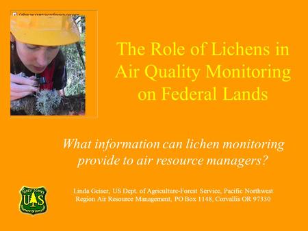The Role of Lichens in Air Quality Monitoring on Federal Lands Linda Geiser, US Dept. of Agriculture-Forest Service, Pacific Northwest Region Air Resource.