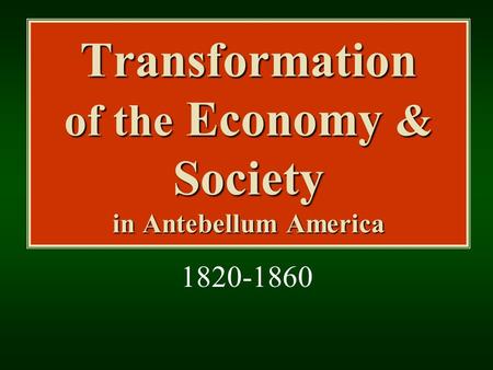 Transformation of the Economy & Society in Antebellum America