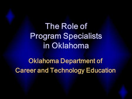 The Role of Program Specialists in Oklahoma Oklahoma Department of Career and Technology Education.