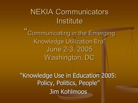 NEKIA Communicators Institute “ Communicating in the Emerging Knowledge Utilization Era” June 2-3, 2005 Washington, DC “Knowledge Use in Education 2005: