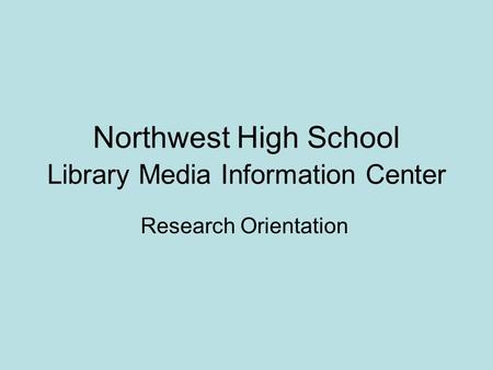 Northwest High School Library Media Information Center Research Orientation.