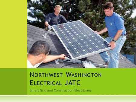 Smart Grid and Construction Electricians N ORTHWEST W ASHINGTON E LECTRICAL JATC.