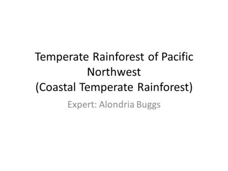 Temperate Rainforest of Pacific Northwest (Coastal Temperate Rainforest) Expert: Alondria Buggs.
