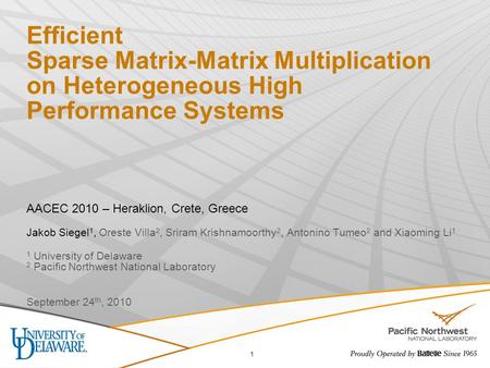 Efficient Sparse Matrix-Matrix Multiplication on Heterogeneous High Performance Systems AACEC 2010 – Heraklion, Crete, Greece Jakob Siegel 1, Oreste Villa.