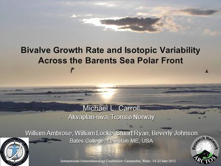 Bivalve Growth Rate and Isotopic Variability Across the Barents Sea Polar Front Michael L. Carroll Akvaplan-niva, Tromsø Norway William Ambrose, William.