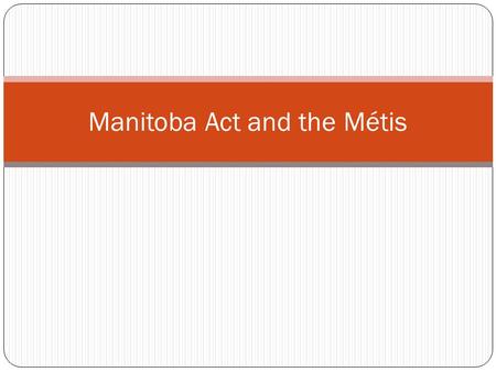 Manitoba Act and the Métis. Manitoba entered Confederation on July 15, 1870, and was the first province to enter under the British North America Act (BNA.