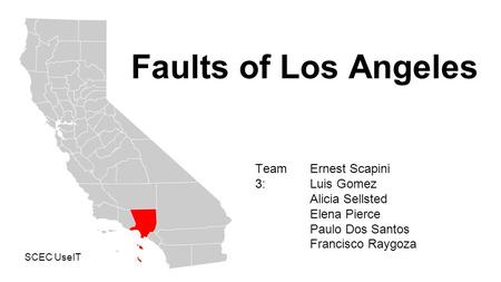 Faults of Los Angeles Team 3: Ernest Scapini Luis Gomez