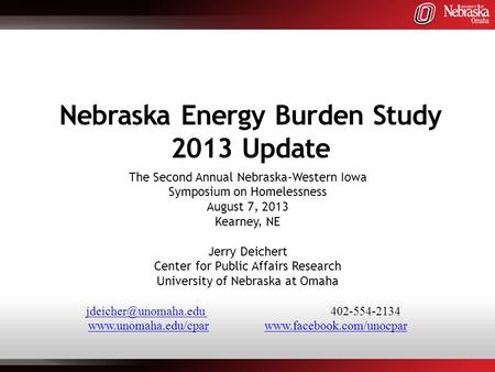 Nebraska Energy Burden Study 2013 Update The Second Annual Nebraska-Western Iowa Symposium on Homelessness August 7, 2013 Kearney, NE Jerry Deichert Center.