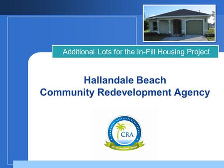 Company LOGO Hallandale Beach Community Redevelopment Agency Additional Lots for the In-Fill Housing Project.