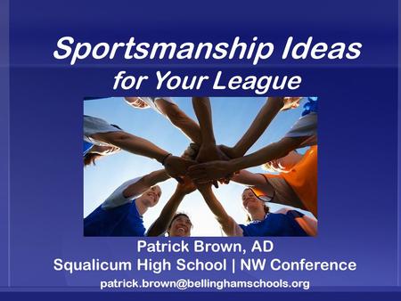 Sportsmanship Ideas for Your League Patrick Brown, AD Squalicum High School | NW Conference