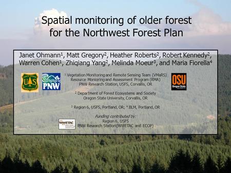 Spatial monitoring of older forest for the Northwest Forest Plan Janet Ohmann 1, Matt Gregory 2, Heather Roberts 2, Robert Kennedy 2, Warren Cohen 1, Zhiqiang.