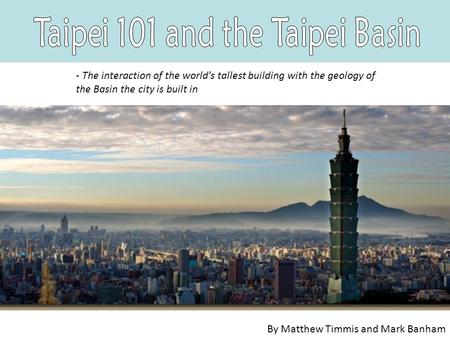 - The interaction of the world’s tallest building with the geology of the Basin the city is built in By Matthew Timmis and Mark Banham.