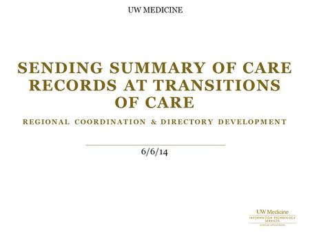 SENDING SUMMARY OF CARE RECORDS AT TRANSITIONS OF CARE REGIONAL COORDINATION & DIRECTORY DEVELOPMENT 6/6/14 UW MEDICINE.