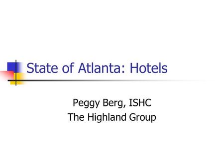 State of Atlanta: Hotels Peggy Berg, ISHC The Highland Group.