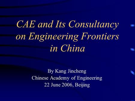 CAE and Its Consultancy on Engineering Frontiers in China By Kang Jincheng Chinese Academy of Engineering 22 June 2006, Beijing.