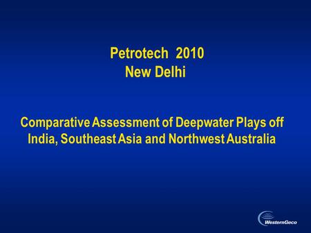 Petrotech 2010 New Delhi Comparative Assessment of Deepwater Plays off India, Southeast Asia and Northwest Australia.