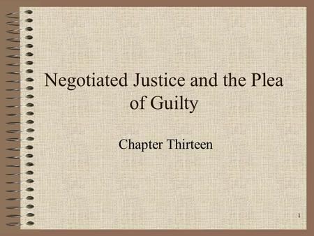 1 Negotiated Justice and the Plea of Guilty Chapter Thirteen.