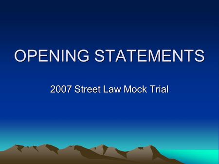OPENING STATEMENTS 2007 Street Law Mock Trial. WHY is the opening statement so important?