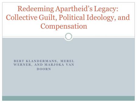 BERT KLANDERMANS, MEREL WERNER, AND MARJOKA VAN DOORN Redeeming Apartheid’s Legacy: Collective Guilt, Political Ideology, and Compensation.