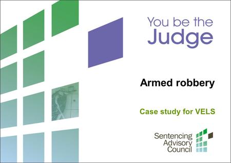 Armed robbery Case study for VELS. 2 Sentencing Advisory Council, 2015 1. What is sentencing? What laws guide a judge when sentencing? Photo: John French.