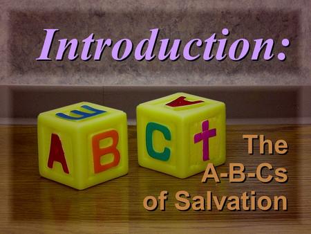 Introduction: The A-B-Cs of Salvation All have sinned (Rom. 3:23) and come short of the glory of God.
