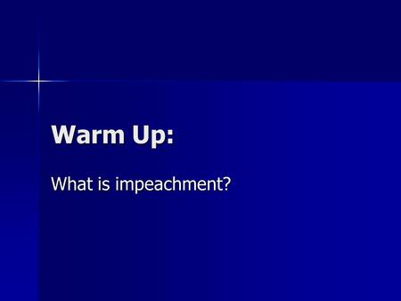 Warm Up: What is impeachment?. Impeachment Power Congress has power to impeach federal officials of serious crimes Congress has power to impeach federal.