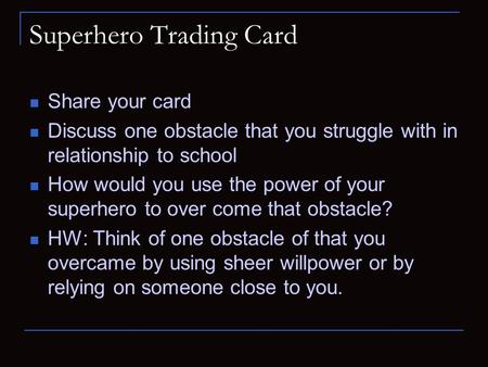 Superhero Trading Card Share your card Discuss one obstacle that you struggle with in relationship to school How would you use the power of your superhero.