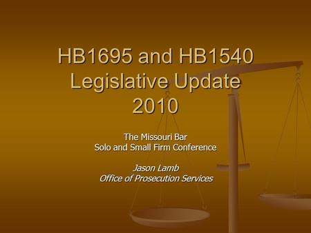 HB1695 and HB1540 Legislative Update 2010 The Missouri Bar Solo and Small Firm Conference Jason Lamb Office of Prosecution Services.