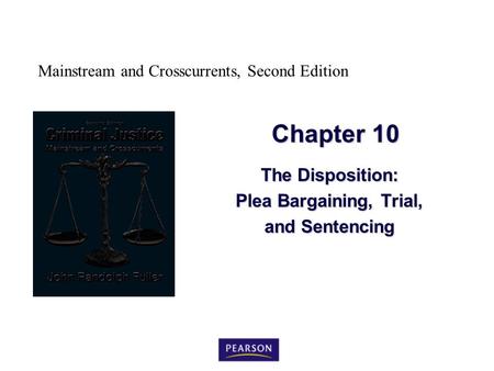 Mainstream and Crosscurrents, Second Edition Chapter 10 The Disposition: Plea Bargaining, Trial, and Sentencing.