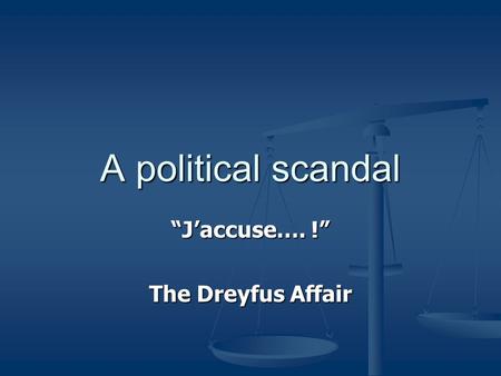A political scandal “J’accuse…. !” The Dreyfus Affair.