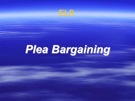 ELS Plea Bargaining. Plea bargaining describes a practice during the criminal process whereby a defendant either :- 1.enters a plea of guilty in return.